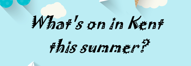 What's on in Kent this summer?