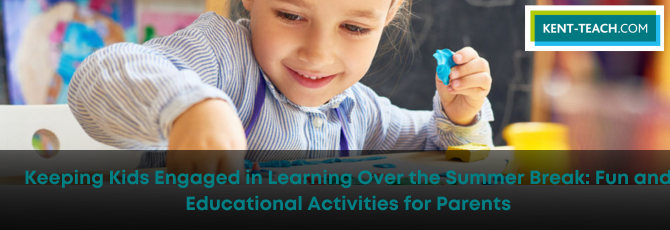 Keeping Children Engaged in Learning Over the Summer Break: Fun and Educational Activities for Parents