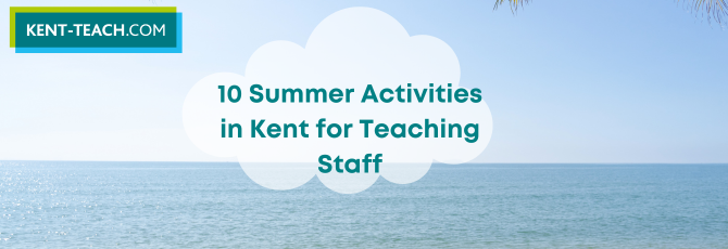 10 Summer Activities in Kent for Teaching Staff