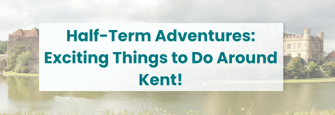 Half-Term Adventures: Exciting Things to Do Around Kent!