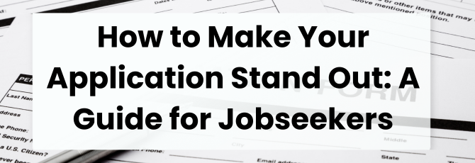 How to Make Your Application Stand Out: A Guide for Jobseekers